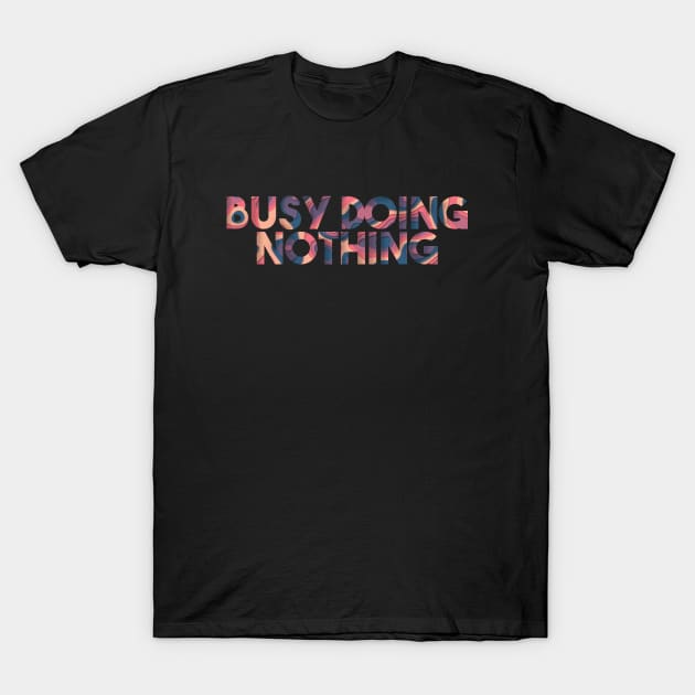 Busy Doing Nothing T-Shirt by Egit